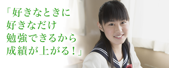 好きなときに好きなだけ勉強できるから成績が上がる!