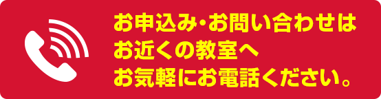 お申込み・お問い合わせはお近くの教室へお気軽にお電話ください。