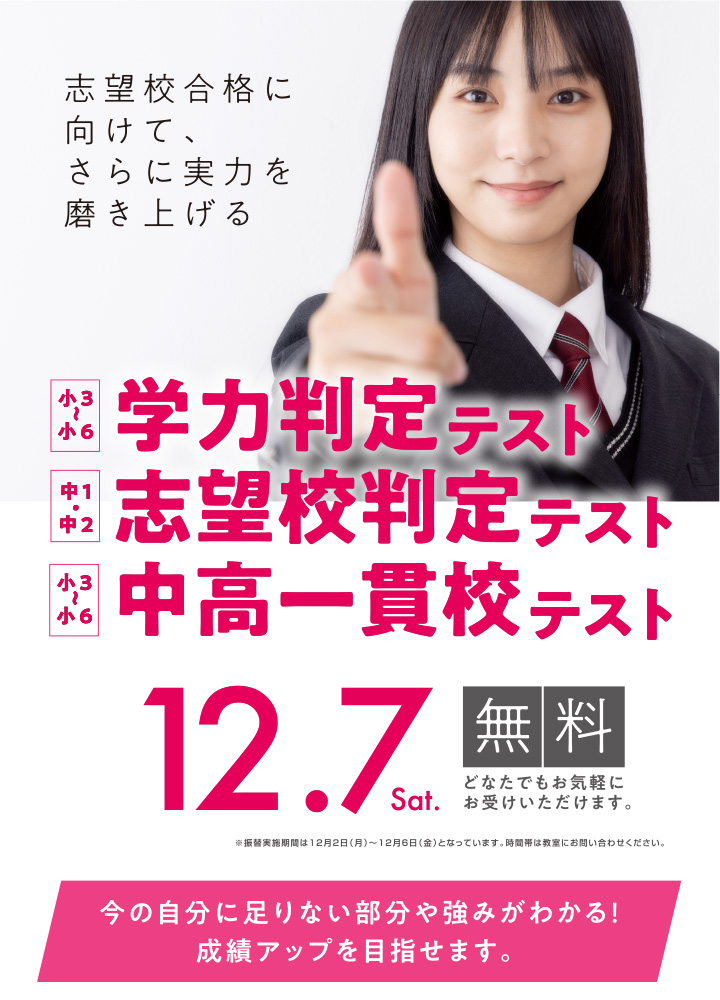 学力判定テスト 対象 小学3年生から小学6年生、志望校判定テスト 対象 中学1年生から中学2年生、中高一貫校テスト 対象 小学3年生から小学6年生 、実施日 12月7日土曜日 受講料無料